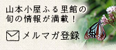 山本小屋ふる里館の旬の情報が満載！メルマガ登録